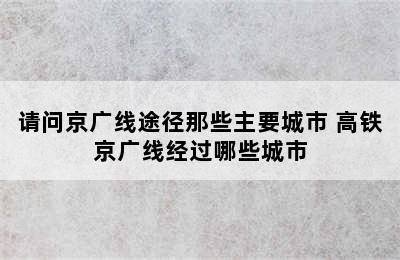 请问京广线途径那些主要城市 高铁京广线经过哪些城市